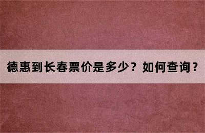 德惠到长春票价是多少？如何查询？