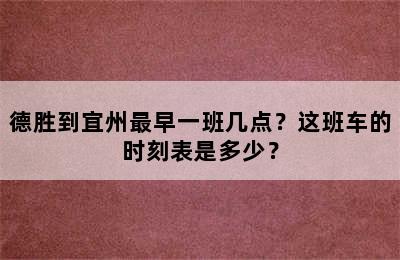 德胜到宜州最早一班几点？这班车的时刻表是多少？