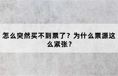 怎么突然买不到票了？为什么票源这么紧张？