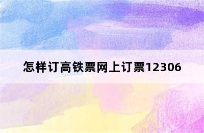 怎样订高铁票网上订票12306