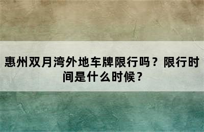 惠州双月湾外地车牌限行吗？限行时间是什么时候？