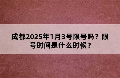 成都2025年1月3号限号吗？限号时间是什么时候？