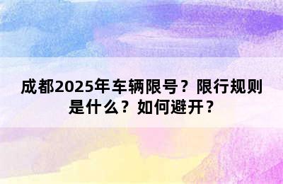 成都2025年车辆限号？限行规则是什么？如何避开？