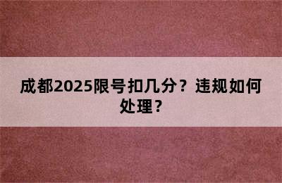 成都2025限号扣几分？违规如何处理？