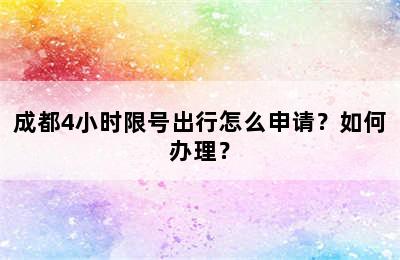 成都4小时限号出行怎么申请？如何办理？