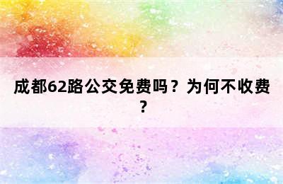 成都62路公交免费吗？为何不收费？