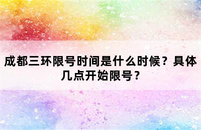 成都三环限号时间是什么时候？具体几点开始限号？