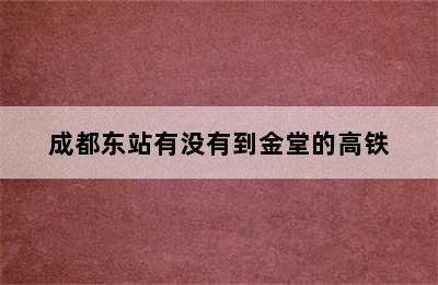 成都东站有没有到金堂的高铁