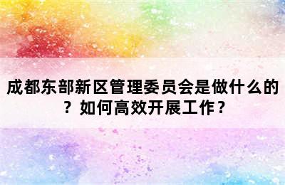 成都东部新区管理委员会是做什么的？如何高效开展工作？