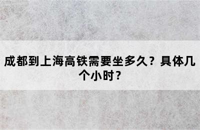 成都到上海高铁需要坐多久？具体几个小时？