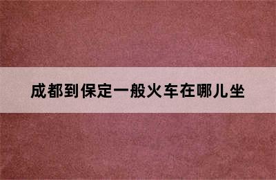 成都到保定一般火车在哪儿坐