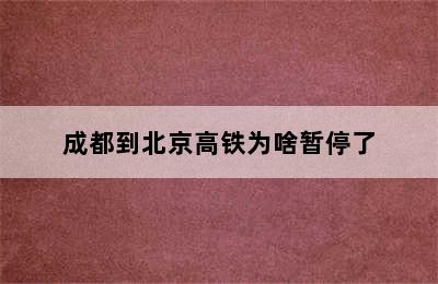 成都到北京高铁为啥暂停了