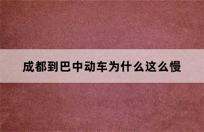 成都到巴中动车为什么这么慢