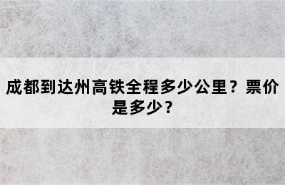 成都到达州高铁全程多少公里？票价是多少？