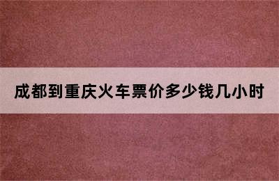 成都到重庆火车票价多少钱几小时