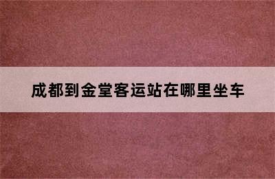 成都到金堂客运站在哪里坐车