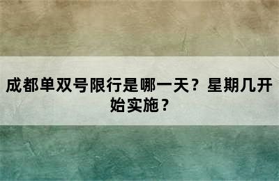 成都单双号限行是哪一天？星期几开始实施？