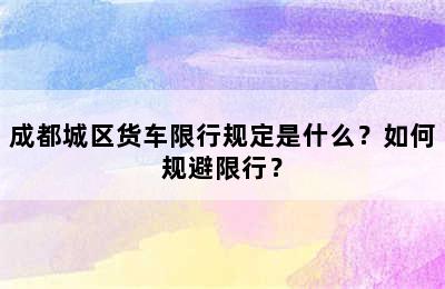 成都城区货车限行规定是什么？如何规避限行？