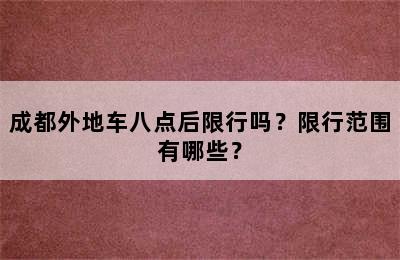 成都外地车八点后限行吗？限行范围有哪些？