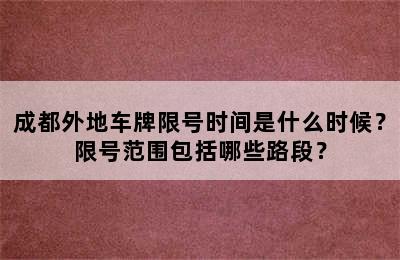 成都外地车牌限号时间是什么时候？限号范围包括哪些路段？