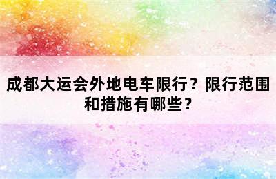 成都大运会外地电车限行？限行范围和措施有哪些？