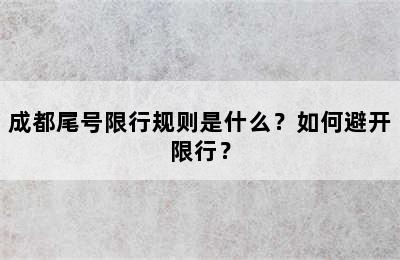 成都尾号限行规则是什么？如何避开限行？