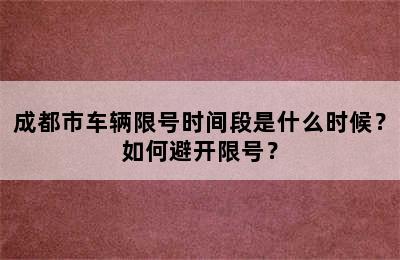 成都市车辆限号时间段是什么时候？如何避开限号？