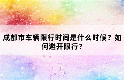 成都市车辆限行时间是什么时候？如何避开限行？