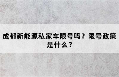 成都新能源私家车限号吗？限号政策是什么？