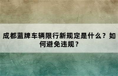 成都蓝牌车辆限行新规定是什么？如何避免违规？