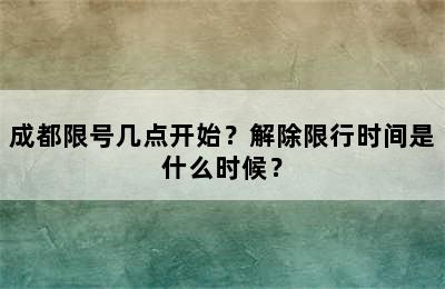 成都限号几点开始？解除限行时间是什么时候？