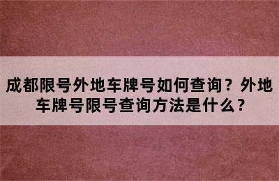 成都限号外地车牌号如何查询？外地车牌号限号查询方法是什么？