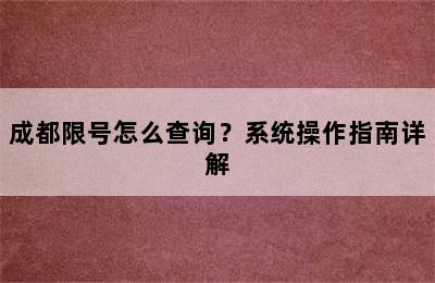 成都限号怎么查询？系统操作指南详解