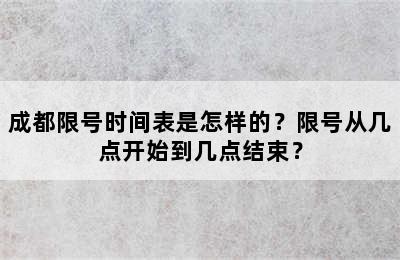 成都限号时间表是怎样的？限号从几点开始到几点结束？