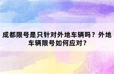 成都限号是只针对外地车辆吗？外地车辆限号如何应对？
