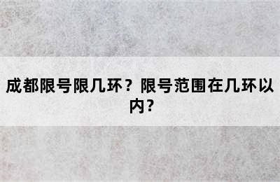 成都限号限几环？限号范围在几环以内？