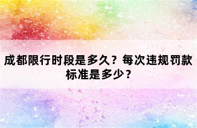 成都限行时段是多久？每次违规罚款标准是多少？
