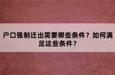 户口强制迁出需要哪些条件？如何满足这些条件？