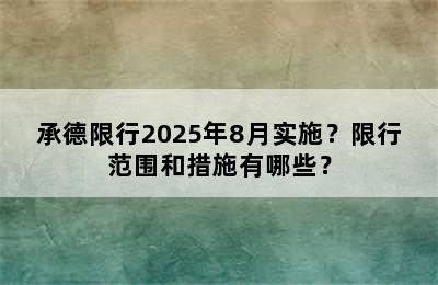 承德限行2025年8月实施？限行范围和措施有哪些？