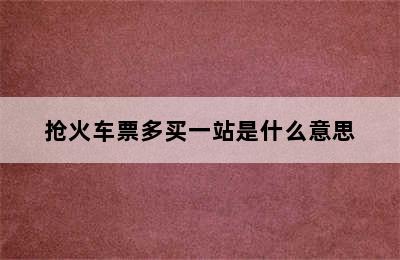 抢火车票多买一站是什么意思