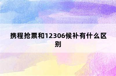 携程抢票和12306候补有什么区别