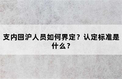 支内回沪人员如何界定？认定标准是什么？