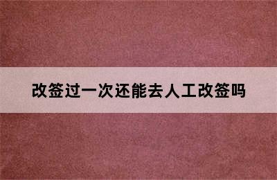 改签过一次还能去人工改签吗