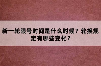 新一轮限号时间是什么时候？轮换规定有哪些变化？