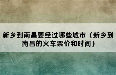 新乡到南昌要经过哪些城市（新乡到南昌的火车票价和时间）