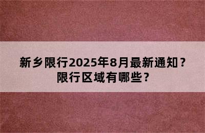新乡限行2025年8月最新通知？限行区域有哪些？