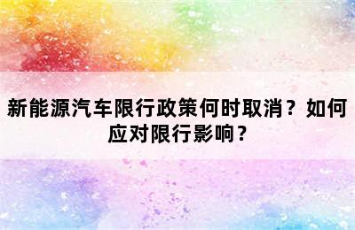 新能源汽车限行政策何时取消？如何应对限行影响？