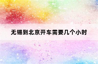 无锡到北京开车需要几个小时