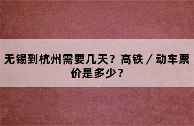 无锡到杭州需要几天？高铁／动车票价是多少？