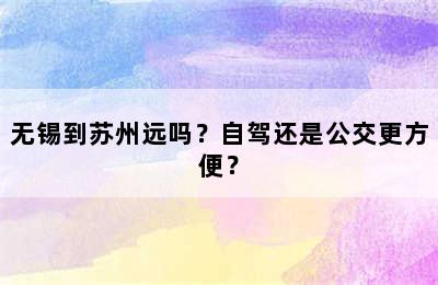无锡到苏州远吗？自驾还是公交更方便？